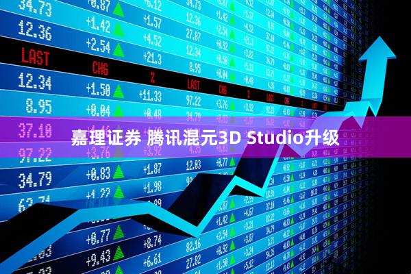 嘉理证券 腾讯混元3D Studio升级