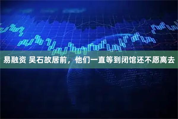 易融资 吴石故居前，他们一直等到闭馆还不愿离去